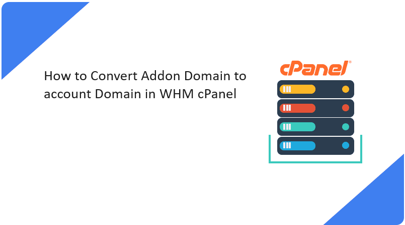 How to Convert Addon Domain to account Domain in WHM cPanel